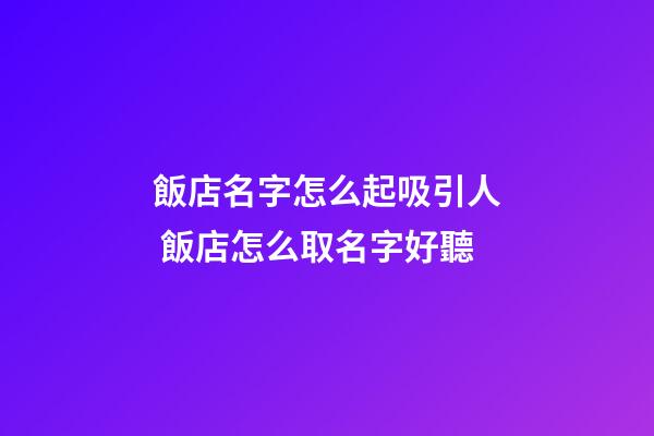 飯店名字怎么起吸引人 飯店怎么取名字好聽-第1張-店鋪起名-玄機派